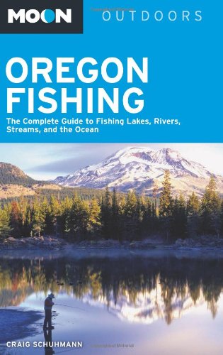 Moon Oregon Fishing: The Complete Guide to Fishing Lakes, Rivers, Streams, and the Ocean (Moon Outdoors)