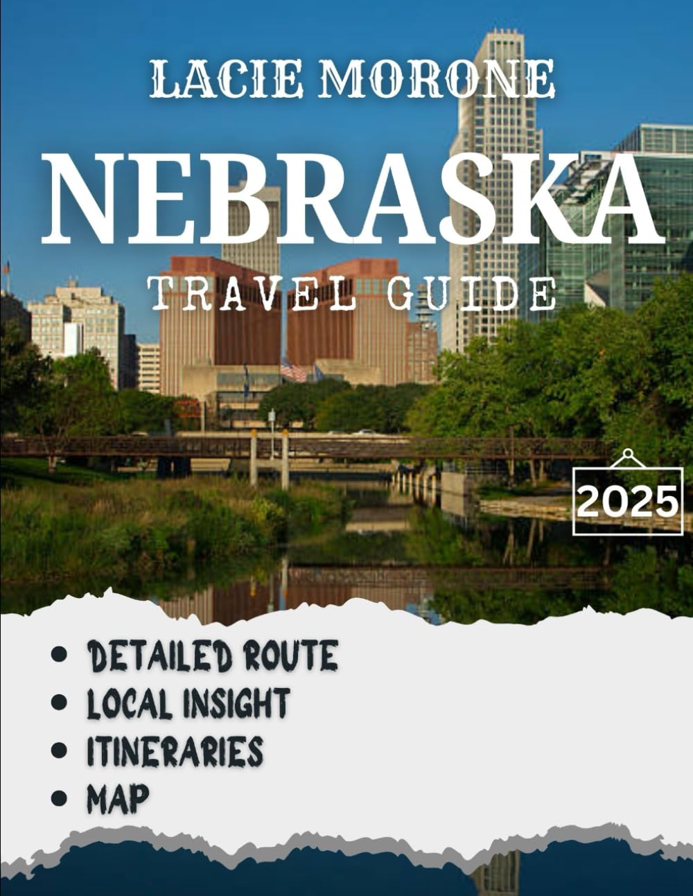 NEBRASKA TRAVEL GUIDE 2025: Explore the Heartland From Open Plains to Unexpected Adventures