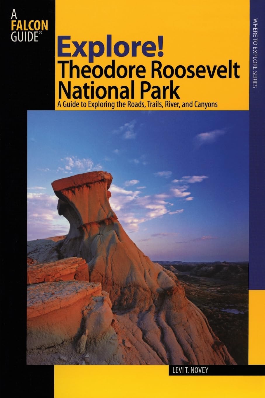 Explore! Theodore Roosevelt National Park: A Guide To Exploring The Roads, Trails, River, And Canyons (Exploring Series)