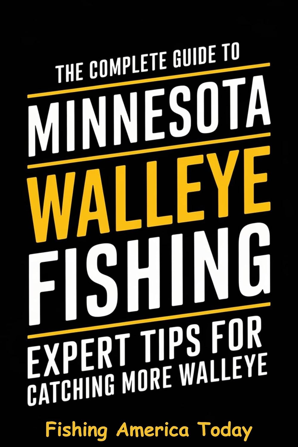 The Complete Guide to Minnesota Walleye Fishing - Expert Tips For Catching More Walleye: Complete Seasonal Strategies, Top Fishing Spots, Gear Selection, and Conservation Tips for Anglers