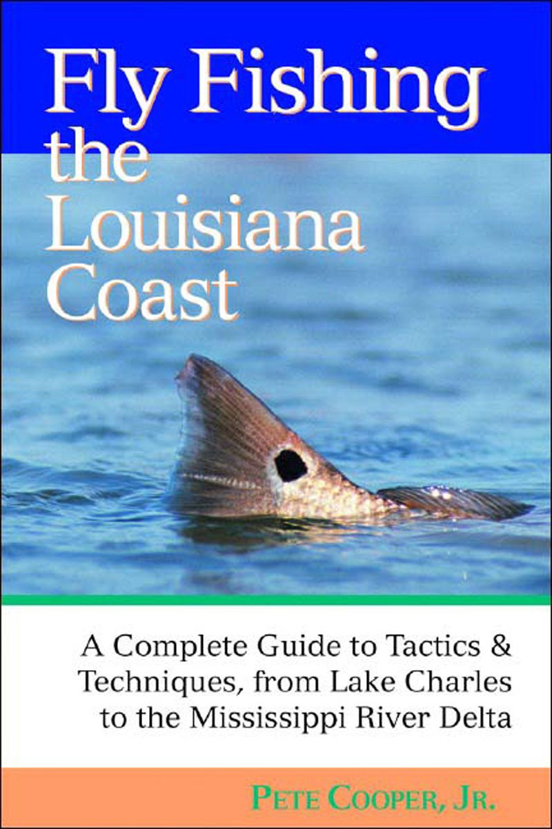 Fly Fishing the Louisiana Coast: A Complete Guide to Tactics & Techniques, From Lake Charles to the