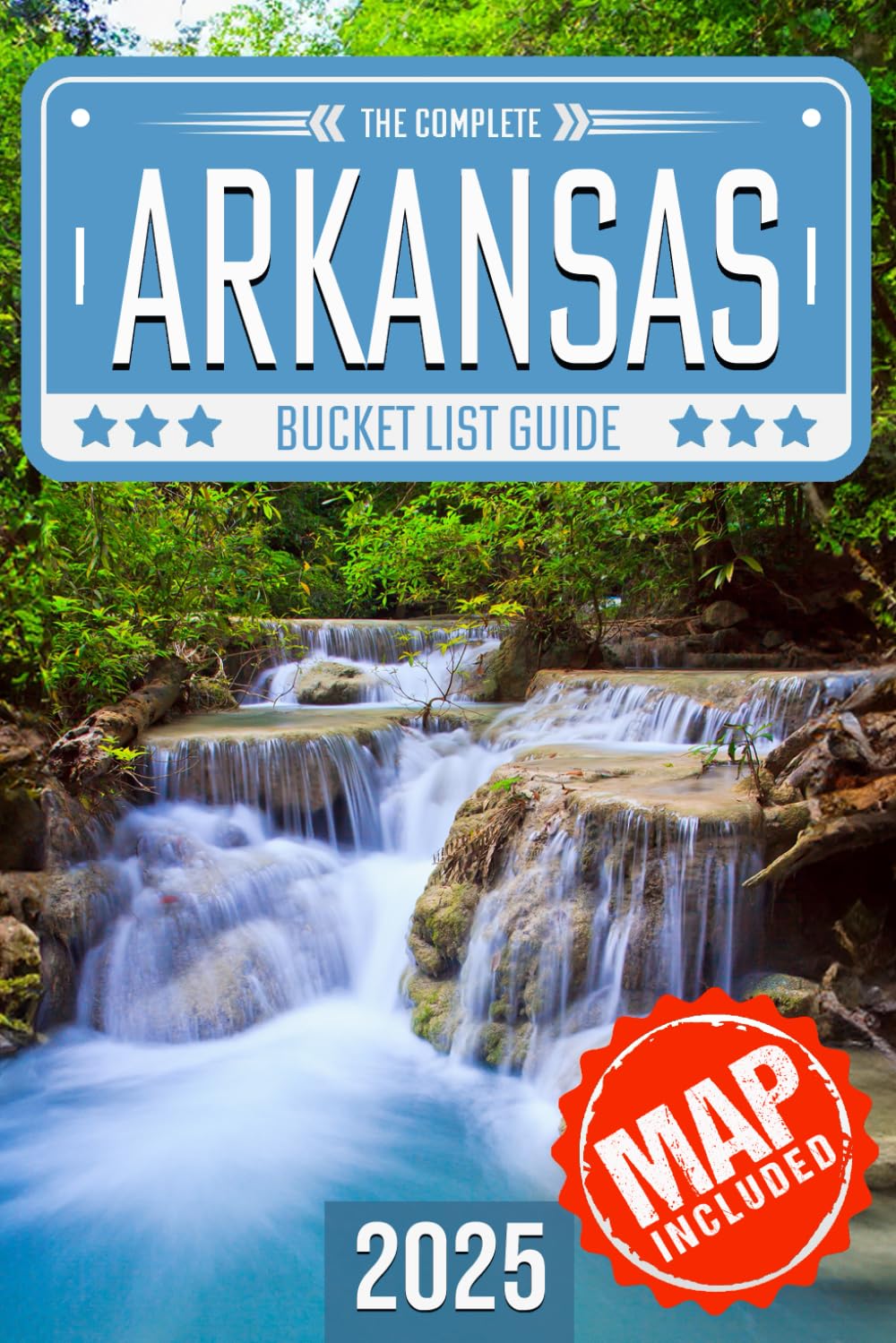 Arkansas Bucket List: Set Off on 120 Epic Adventures and Discover Incredible Destinations to Live Out Your Dreams While Creating Unforgettable Memories that Will Last a Lifetime (Map Included)