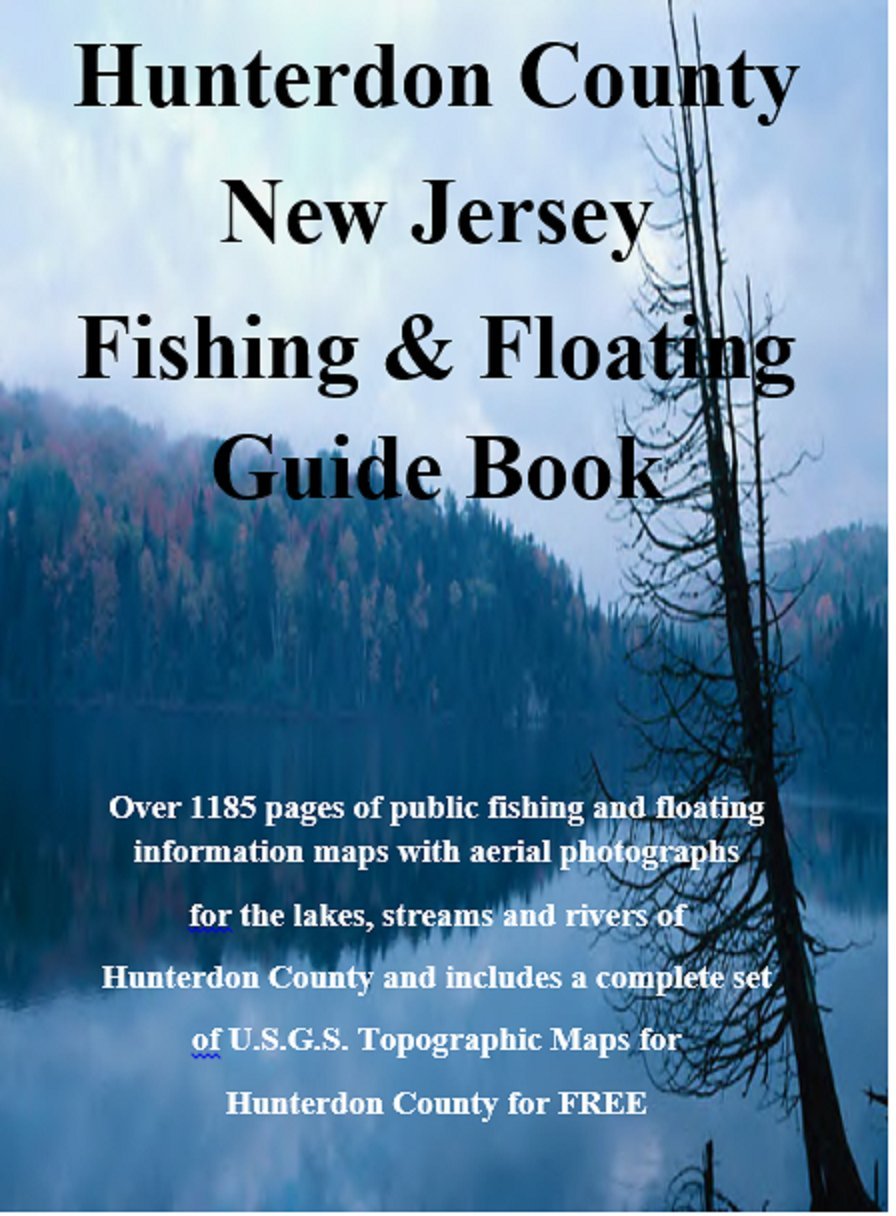 Hunterdon County New Jersey Fishing & Floating Guide Book: Complete fishing and floating information for Hunterdon County New Jersey