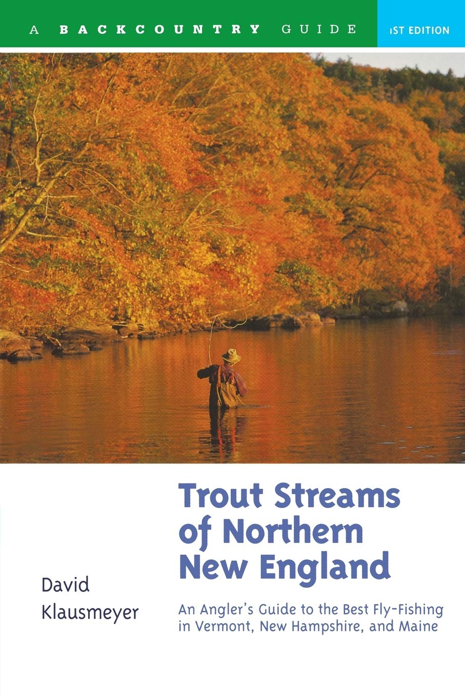 Trout Streams of Northern New England: A Guide to the Best Fly-Fishing in Vermont, New Hampshire, and Maine, First Edition