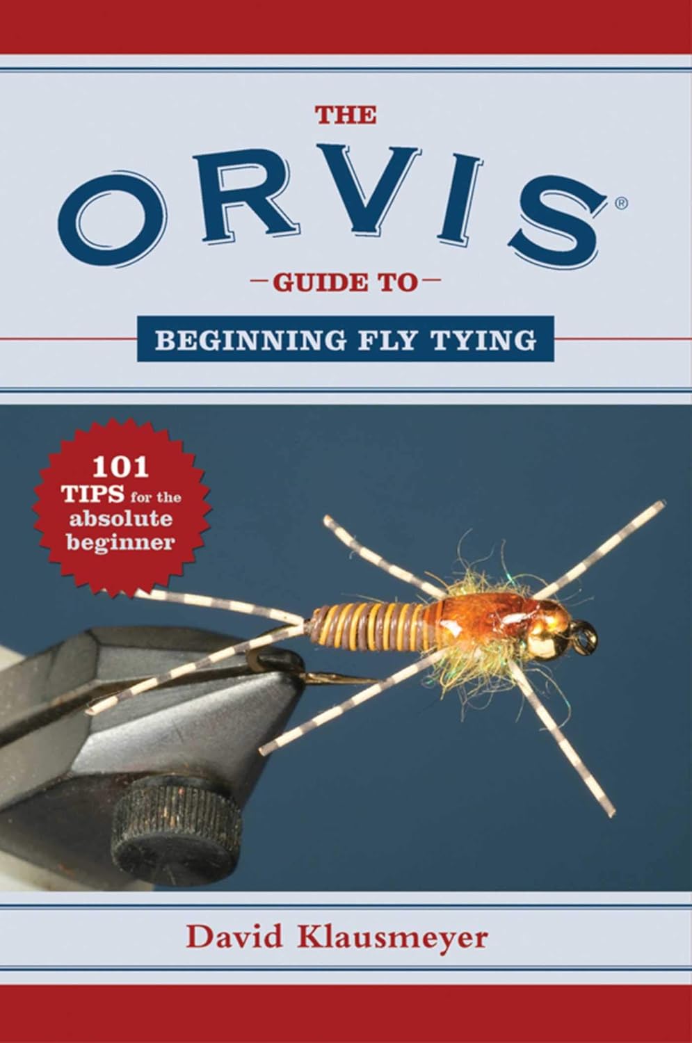 The Orvis Guide to Beginning Fly Tying: 101 Tips for the Absolute Beginner (Orvis Guides)