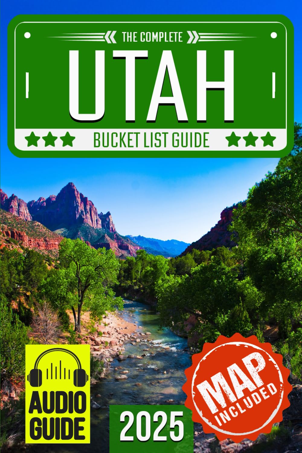 Utah Bucket List: Set Off on 120 Epic Adventures and Discover Incredible Destinations to Live Out Your Dreams While Creating Unforgettable Memories that Will Last a Lifetime (Map Included)