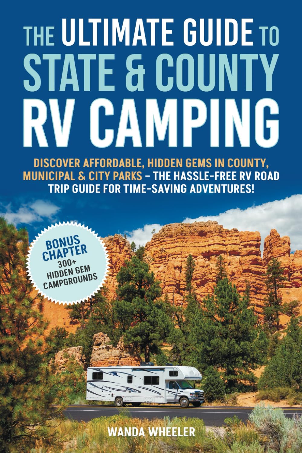 The Ultimate Guide to State & County RV Camping:: Discover Affordable, Hidden Gems in County, Municipal & City Parks –The Hassle-Free RV Road Trip Guide for Time-Saving Adventures!