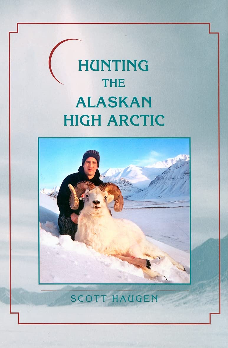 Hunting the Alaskan High Arctic: Big-Game Hunting for Grizzly, Dall Sheep, Moose, Caribou, and Polar Bear in the Arctic Circle Hardcover – May 23, 2008