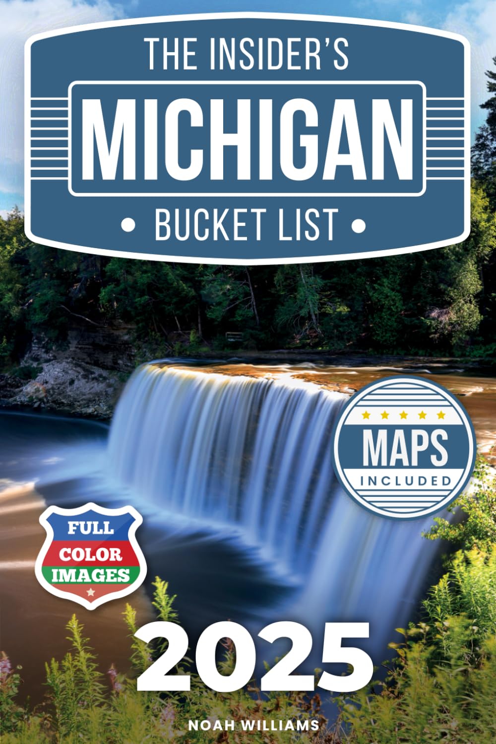 The Insider’s Michigan Bucket List: A Full-Color Michigan Travel Guide to Secret Gems, Iconic Spots and Local Tips to Avoid the Crowds [INCLUDES: 2 Maps, Thematic Itineraries, Seasonal Highlights]