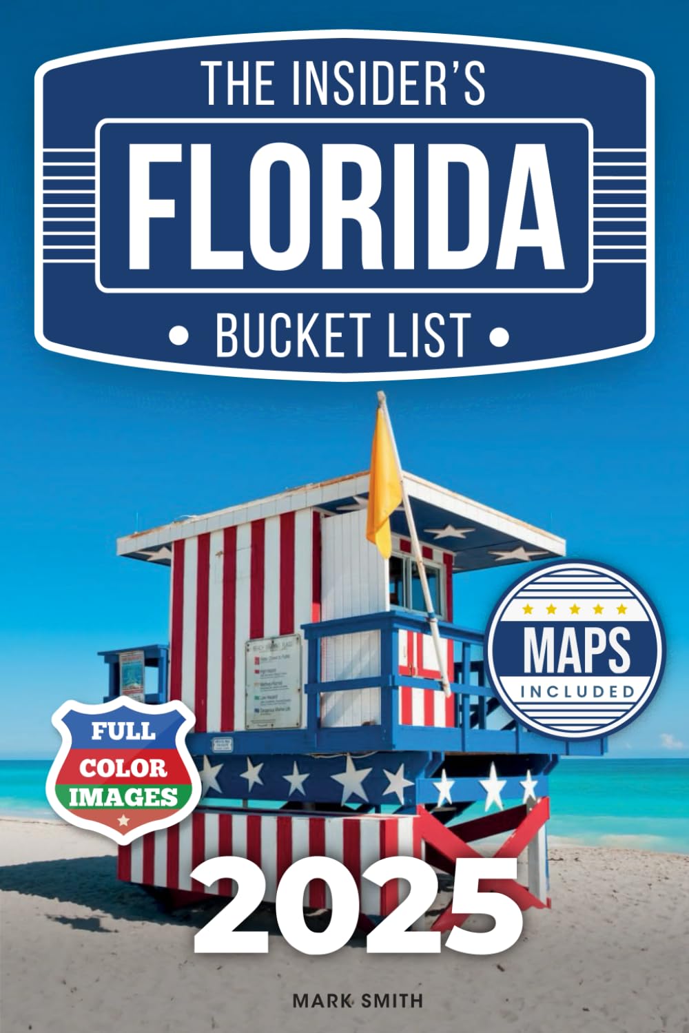The Insider's Florida Bucket List: A Full-Color Florida Travel Guide to Hidden Gems, Must-See Spots and Local Secrets Only Insiders Know [INCLUDES: 2 Maps, Thematic Itineraries, Seasonal Highlights]