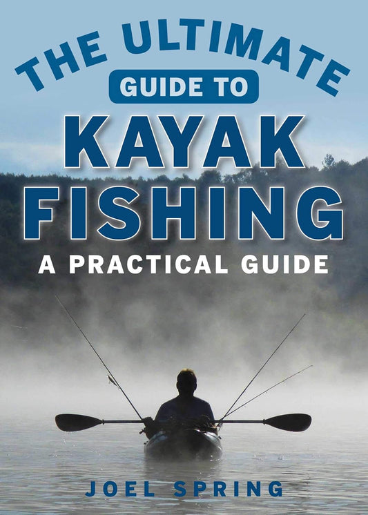 The Ultimate Guide to Kayak Fishing: A Practical Guide (Ultimate Guides)
