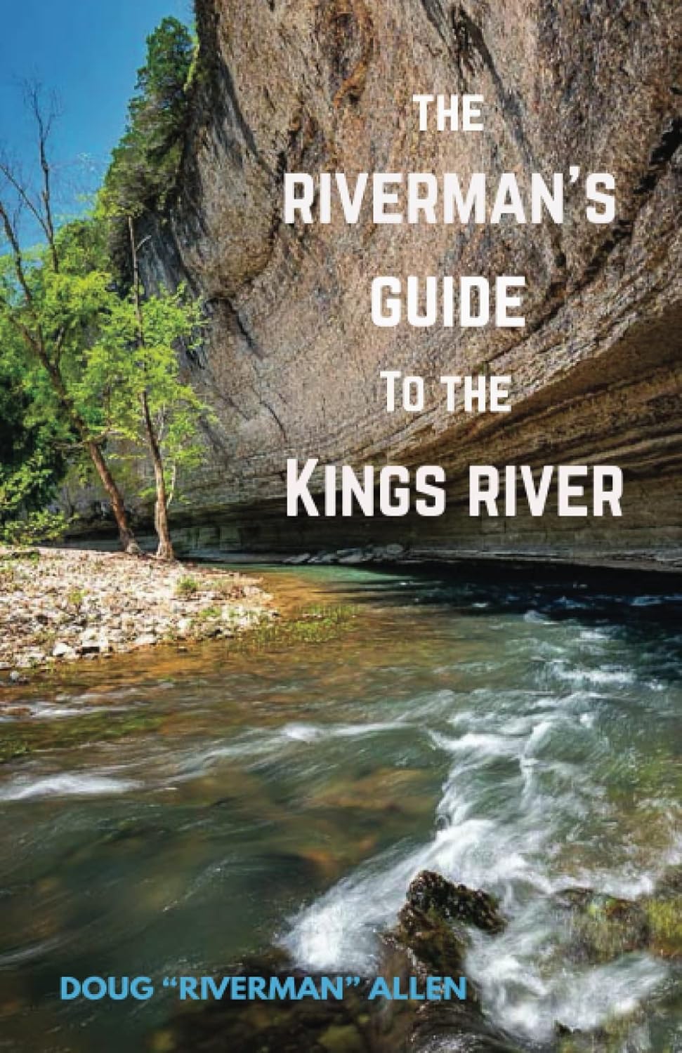 The Riverman's Guide to the Kings River: Kayaking, Canoeing, and Fishing, the Kings River in Arkansas