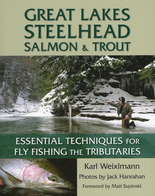 Great Lakes Steelhead, Salmon & Trout: Essential Techniques for Fly Fishing the Tributaries